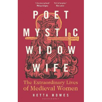 Poet, Mystic, Widow, Wife: The Extraordinary Lives of Medieval Women