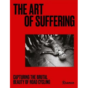 The Art of Suffering: Capturing the brutal beauty of road cycling with foreword by Wout van Aert