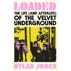 Loaded: The Life (and Afterlife) of The Velvet Underground