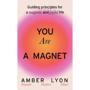 You Are a Magnet: Guiding Principles for a Magnetic and Joyful Life