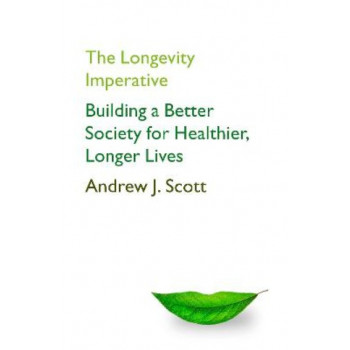 The Longevity Imperative: Building a Better Society for Healthier, Longer Lives