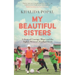 My Beautiful Sisters: A Story of Courage, Hope and the Afghan Women's Football Team