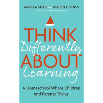 Think Differently About Learning: A Homeschool Where Children and Parents Thrive