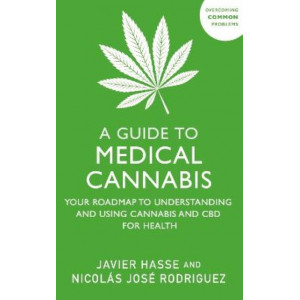 A Guide to Medical Cannabis: Your Roadmap to Understanding and Using Cannabis and CBD for Health