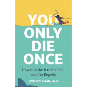 You Only Die Once: How To Make It To The End With No Regrets