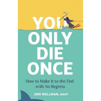 You Only Die Once: How To Make It To The End With No Regrets