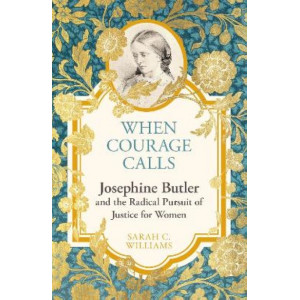 When Courage Calls: Josephine Butler and the Radical Pursuit of Justice for Women