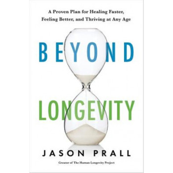 Beyond Longevity: A Proven Plan for Healing Faster, Feeling Better, and Thriving at Any Age