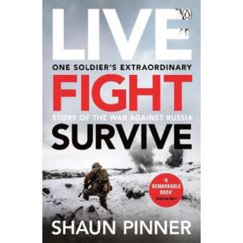 Live. Fight. Survive.: An ex-British soldier's account of courage, resistance and defiance fighting for Ukraine against Russia