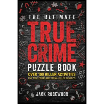 The Ultimate True Crime Puzzle Book: Over 100 Killer Activities for True Crime and Serial Killer Fanatics (Cryptograms, Crosswords, Brain Games, Word