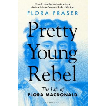 Pretty Young Rebel: The Life of Flora Macdonald