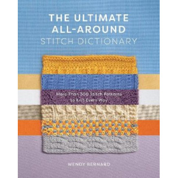 Ultimate All-Around Stitch Dictionary, The: More Than 300 Stitch Patterns to Knit Every Way