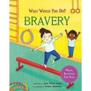 What would you do?: Bravery: Moral dilemmas for kids