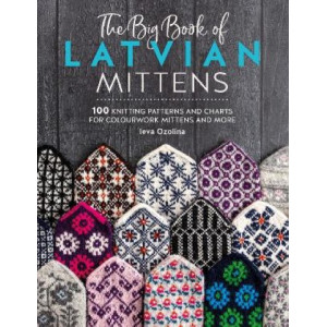 The Big Book of Latvian Mittens: 100 Knitting Patterns and Charts for Colourwork Mittens and More