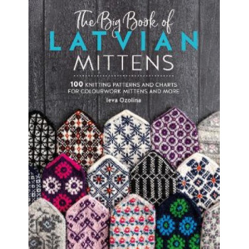 The Big Book of Latvian Mittens: 100 Knitting Patterns and Charts for Colourwork Mittens and More