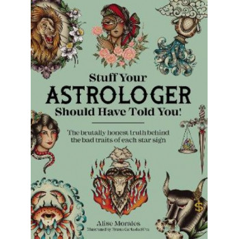 Stuff Your Astrologer Should Have Told You: The Brutally Honest Truth Behind the Bad Traits of Each Star Sign