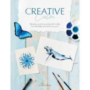 Creative Calm: Drawing, Painting and Gentle Crafts for Mindfulness and Inner Peace