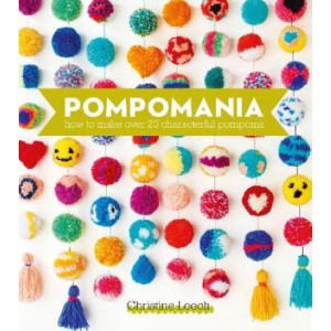 Pompomania: How to Make Over 20 Characterful Pompoms