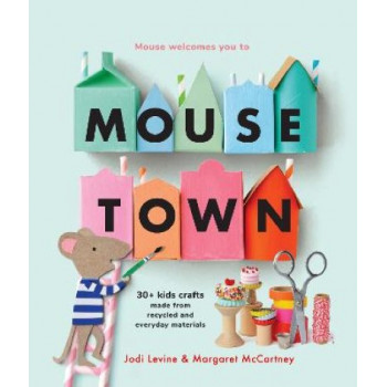 Mousetown: 30+ Kids Crafts Made from Recycled and Everyday Materials