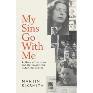 My Sins Go With Me: A Story of Heroism and Betrayal in the Dutch Resistance