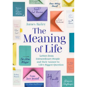 The Meaning of Life: Letters from Extraordinary People and their Answer to Life's Biggest Question