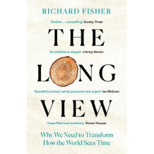 The Long View: Why We Need to Transform How the World Sees Time