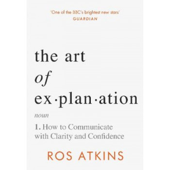 The Art of Explanation: How to Communicate with Clarity and Confidence