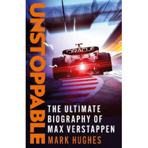 Unstoppable: The Ultimate Biography of Three-Time F1 World Champion Max Verstappen