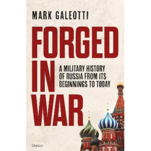 Forged in War: A military history of Russia from its beginnings to today