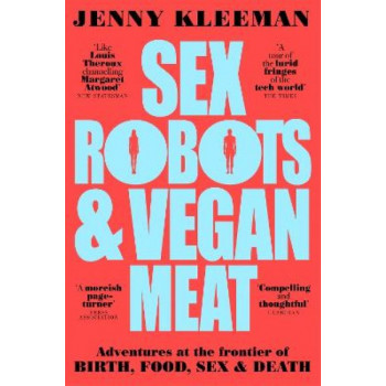 Sex Robots & Vegan Meat: Adventures at the Frontier of Birth, Food, Sex & Death