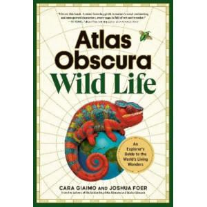 Atlas Obscura: Wild Life: An Explorer's Guide to the World's Living Wonders