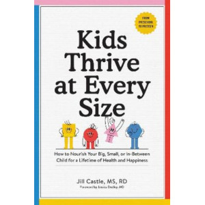 Kids Thrive at Every Size: A Whole-Child, No-Worry Guide to Your Child's Health and Well-Being