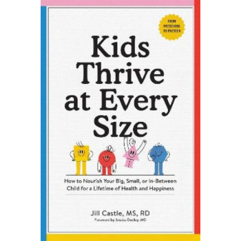 Kids Thrive at Every Size: A Whole-Child, No-Worry Guide to Your Child's Health and Well-Being