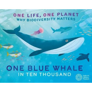 One Life, One Planet: One Blue Whale in Ten Thousand: Why Biodiversity Matters