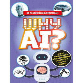 Why AI?: All your questions about artificial intelligence answered by a computer scientist