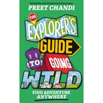 The Explorer's Guide to Going Wild: Find Adventure Anywhere