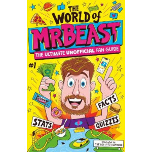 The World of MrBeast: The Ultimate Unofficial Fan Guide Packed with Facts, Stats and Quizzes