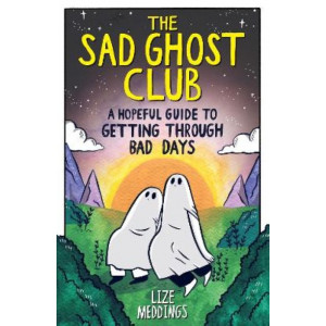 The Sad Ghost Club: A Hopeful Guide for Getting Through Bad Days