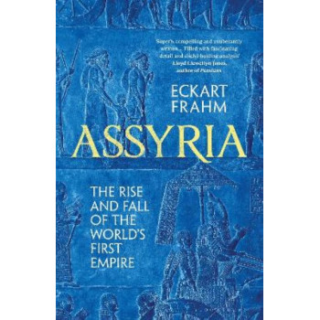 Assyria: The Rise and Fall of the World's First Empire