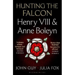 Hunting the Falcon: Henry VIII, Anne Boleyn and the Marriage That Shook Europe