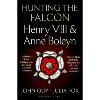 Hunting the Falcon: Henry VIII, Anne Boleyn and the Marriage That Shook Europe