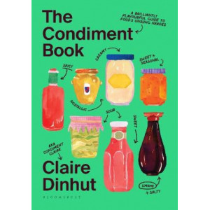 The Condiment Book: A Brilliantly Flavourful Guide to Food's Unsung Heroes