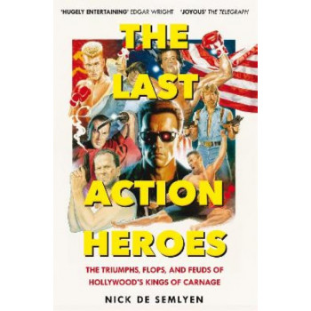 The Last Action Heroes: The Triumphs, Flops, and Feuds of Hollywood's Kings of Carnage