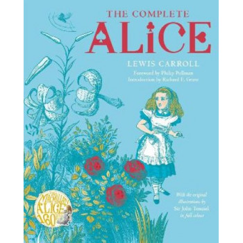 The Complete Alice: Alice's Adventures in Wonderland and Through the Looking-Glass and What Alice Found There