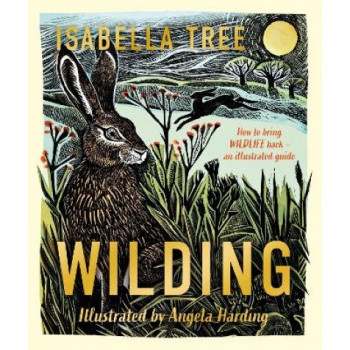 Wilding: How to Bring Wildlife Back - The NEW Illustrated Guide