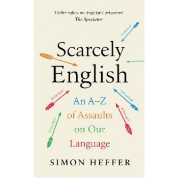 Scarcely English: An A to Z of Assaults On Our Language