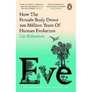 Eve: How The Female Body Drove 200 Million Years of Human Evolution *Women's Prize 2024 Longlist*