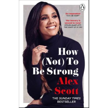 How (Not) To Be Strong: The inspirational instant Sunday Times Bestseller