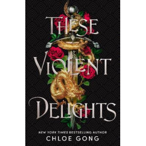 These Violent Delights: the fierce, heart-pounding and achingly romantic fantasy retelling of Romeo and Juliet