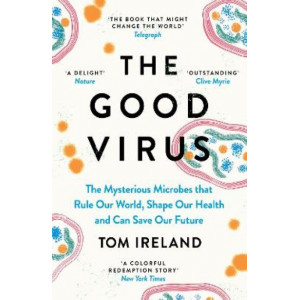 The Good Virus: The Mysterious Microbes that Rule Our World, Shape Our Health and Can Save Our Future